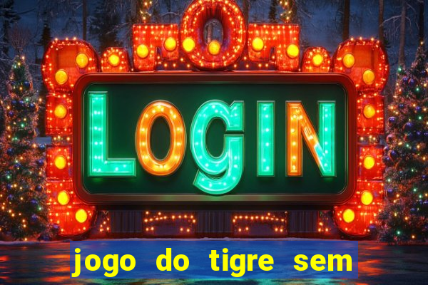 jogo do tigre sem colocar dinheiro